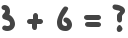 3 + 6 = ?